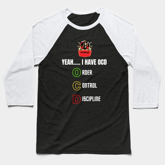 YEAH..... I HAVE OCD  (ORDER, CONTROL, DISCIPLINE) Baseball T-Shirt by St01k@